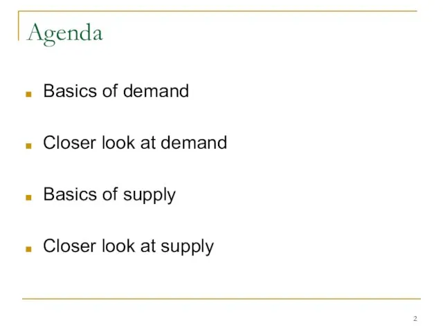 Agenda Basics of demand Closer look at demand Basics of supply Closer look at supply