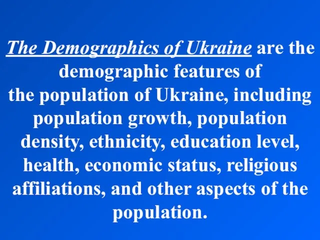 The Demographics of Ukraine are the demographic features of the population of