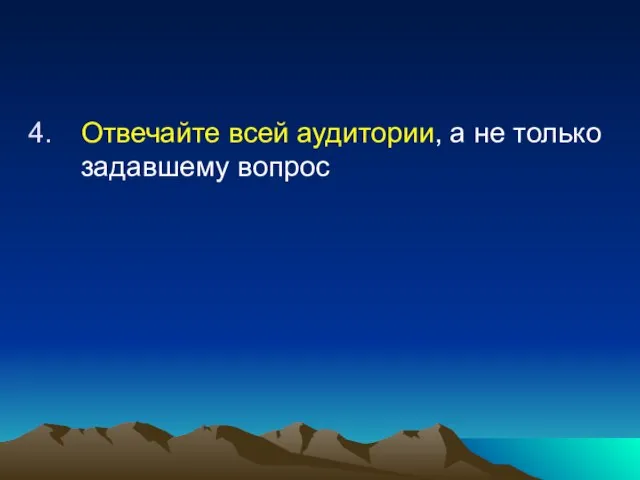 Отвечайте всей аудитории, а не только задавшему вопрос