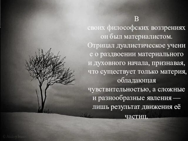 В своих философских воззрениях он был материалистом. Отрицал дуалистическое учение о раздвоении