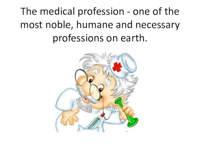 The medical profession - one of the most noble, humane and necessary professions on earth.