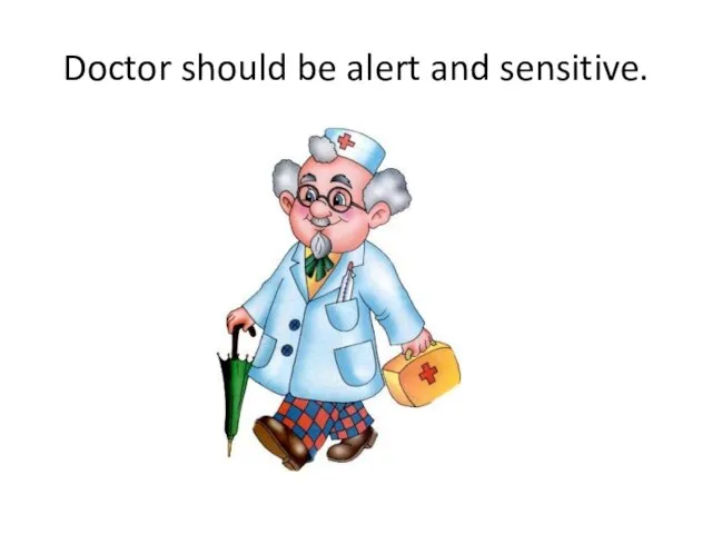 Doctor should be alert and sensitive.