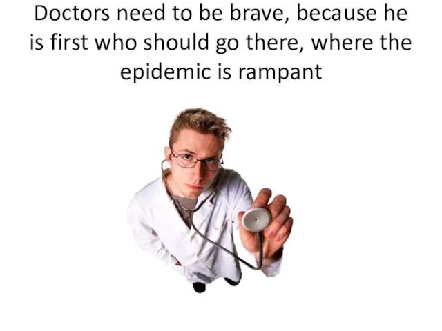 Doctors need to be brave, because he is first who should go