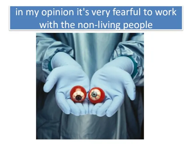 in my opinion it's very fearful to work with the non-living people