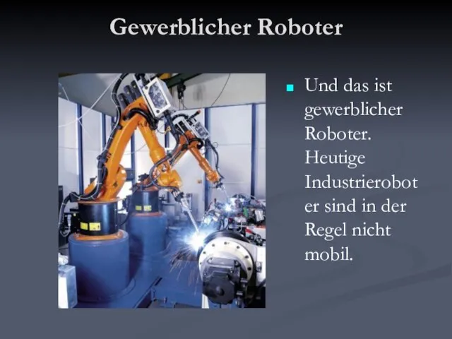 Gewerblicher Roboter Und das ist gewerblicher Roboter. Heutige Industrieroboter sind in der Regel nicht mobil.