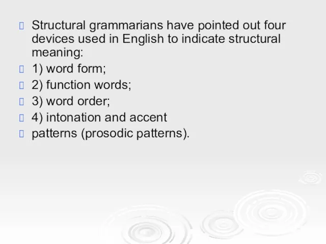 Structural grammarians have pointed out four devices used in English to indicate