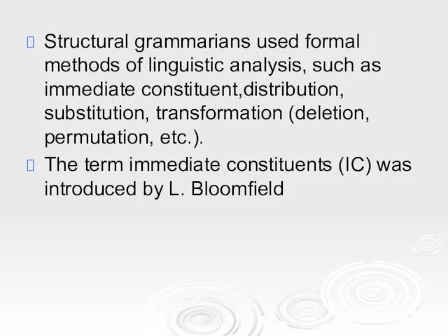 Structural grammarians used formal methods of linguistic analysis, such as immediate constituent,distribution,