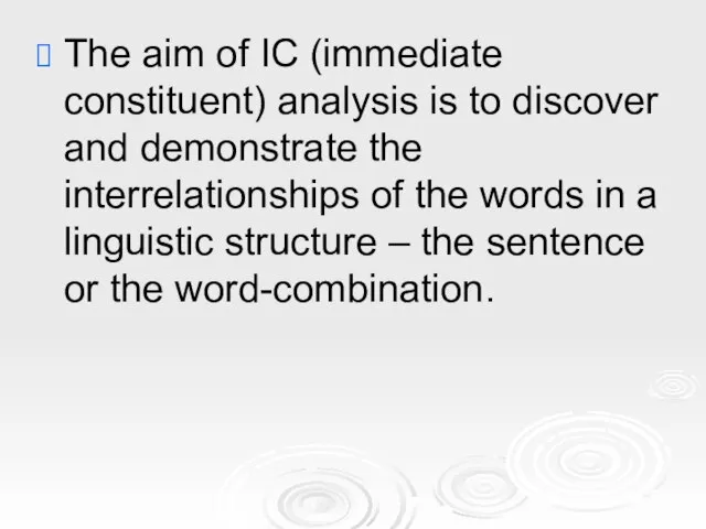 The aim of IC (immediate constituent) analysis is to discover and demonstrate