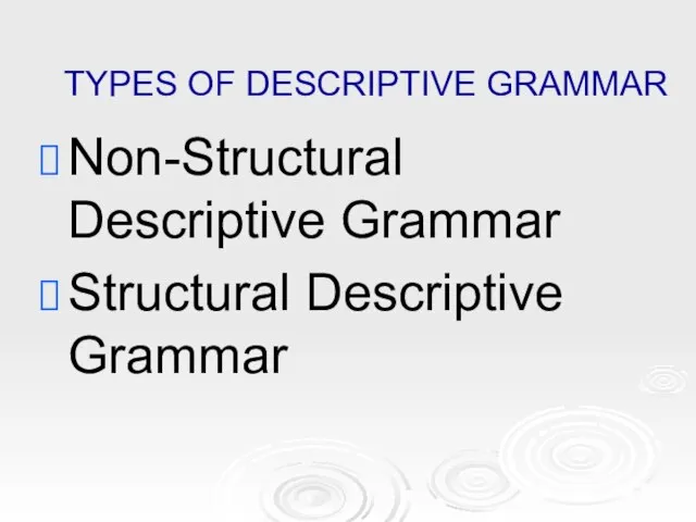 TYPES OF DESCRIPTIVE GRAMMAR Non-Structural Descriptive Grammar Structural Descriptive Grammar