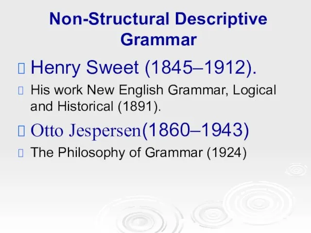 Non-Structural Descriptive Grammar Henry Sweet (1845–1912). His work New English Grammar, Logical