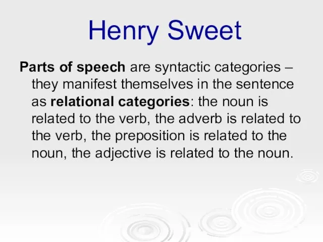 Henry Sweet Parts of speech are syntactic categories – they manifest themselves