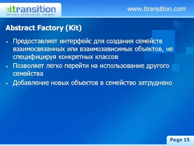 www.itransition.com Page Abstract Factory (Kit) Предоставляет интерфейс для создания семейств взаимосвязанных или