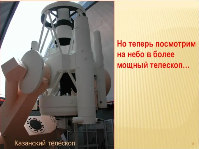 Казанский телескоп Но теперь посмотрим на небо в более мощный телескоп…