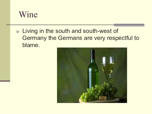 Wine Living in the south and south-west of Germany the Germans are very respectful to blame.