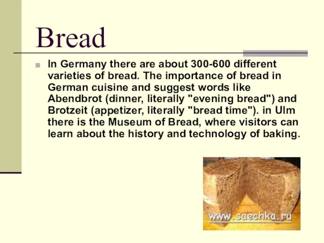 Bread In Germany there are about 300-600 different varieties of bread. The