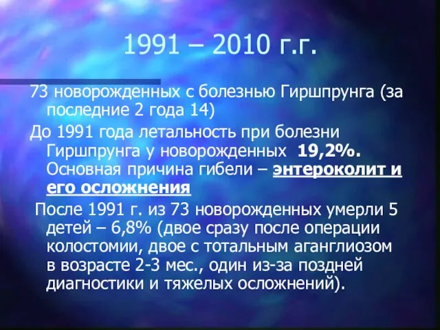 1991 – 2010 г.г. 73 новорожденных с болезнью Гиршпрунга (за последние 2