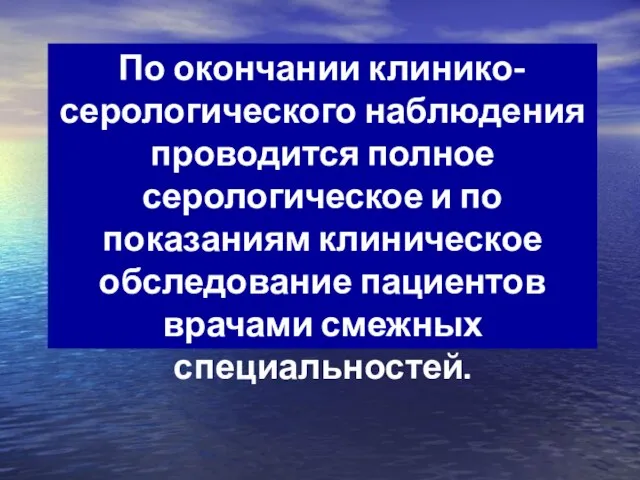 По окончании клинико-серологического наблюдения проводится полное серологическое и по показаниям клиническое обследование пациентов врачами смежных специальностей.