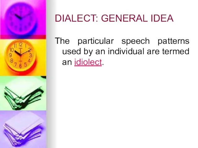 DIALECT: GENERAL IDEA The particular speech patterns used by an individual are termed an idiolect.