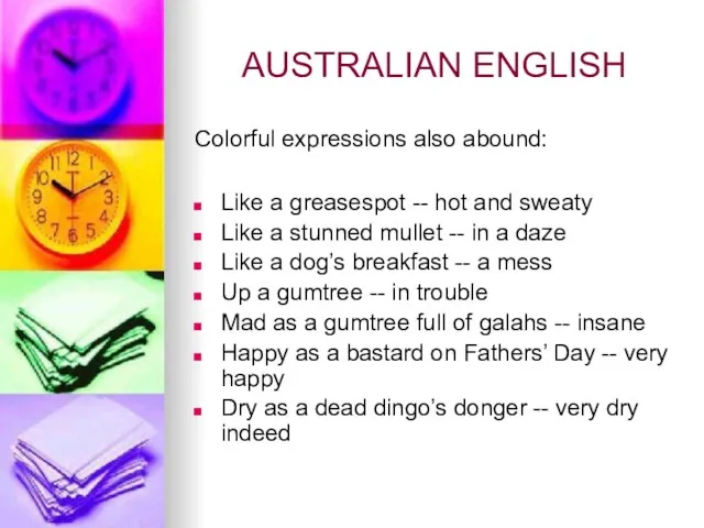 AUSTRALIAN ENGLISH Colorful expressions also abound: Like a greasespot -- hot and