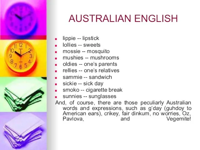 AUSTRALIAN ENGLISH lippie -- lipstick lollies -- sweets mossie -- mosquito mushies