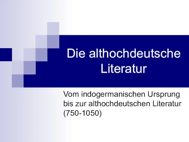 Die althochdeutsche Literatur Vom indogermanischen Ursprung bis zur althochdeutschen Literatur (750-1050)