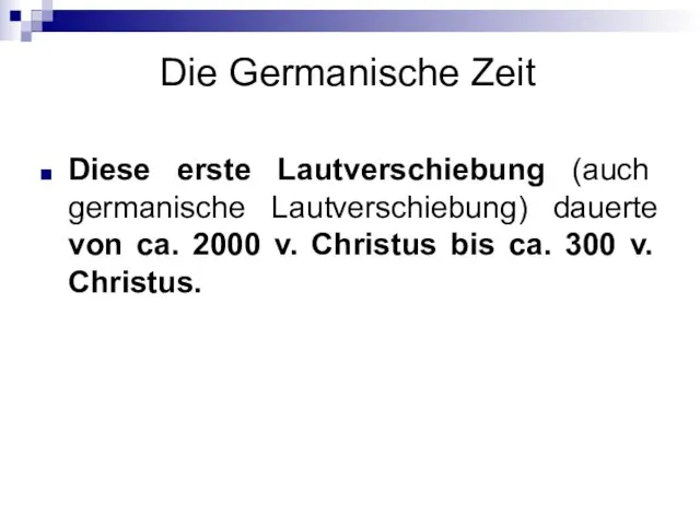 Die Germanische Zeit Diese erste Lautverschiebung (auch germanische Lautverschiebung) dauerte von ca.