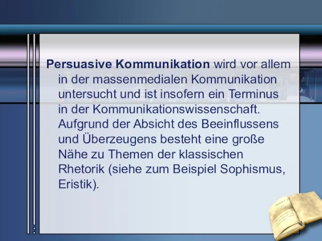 Persuasive Kommunikation wird vor allem in der massenmedialen Kommunikation untersucht und ist