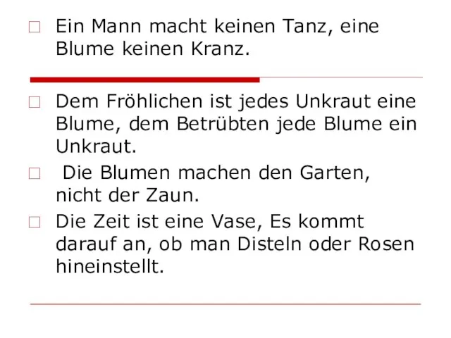 Ein Mann macht keinen Tanz, eine Blume keinen Kranz. Dem Fröhlichen ist