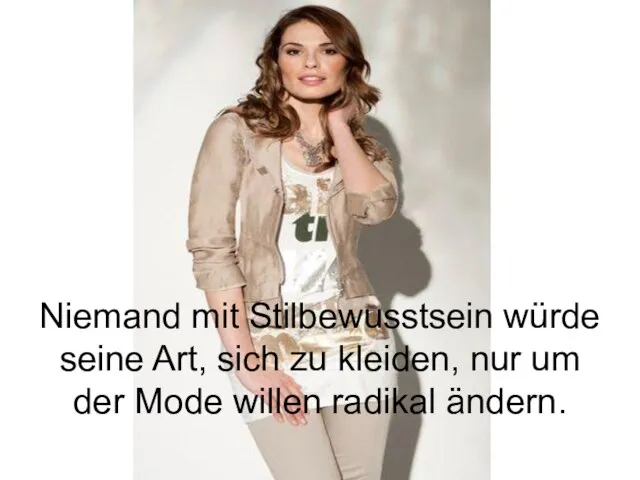 Niemand mit Stilbewusstsein würde seine Art, sich zu kleiden, nur um der Mode willen radikal ändern.