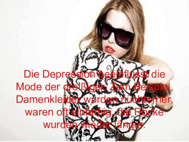 Die Depression beeinflusst die Mode der dreißiger. Zum Beispiel, Damenkleider wurden nüchterner,