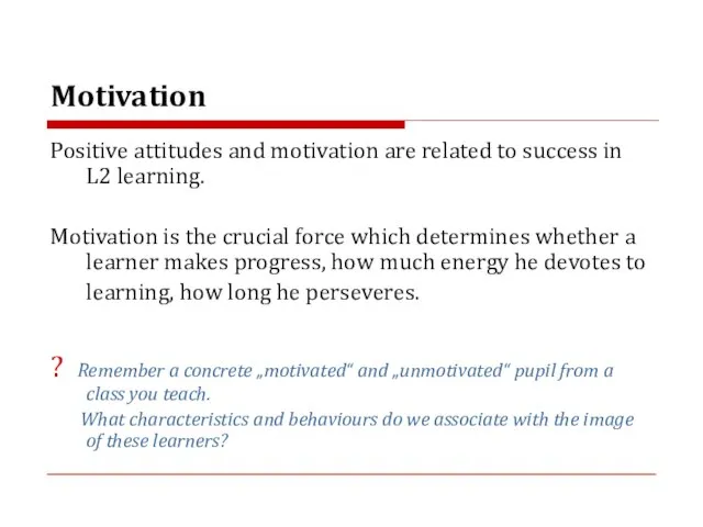 Motivation Positive attitudes and motivation are related to success in L2 learning.