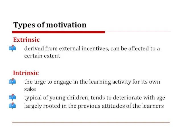 Types of motivation Extrinsic derived from external incentives, can be affected to