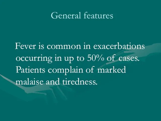 General features Fever is common in exacerbations occurring in up to 50%