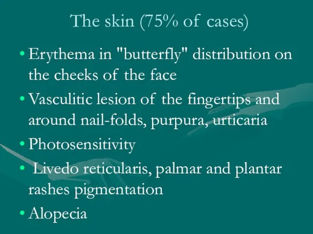 The skin (75% of cases) Erythema in "butterfly" distribution on the cheeks