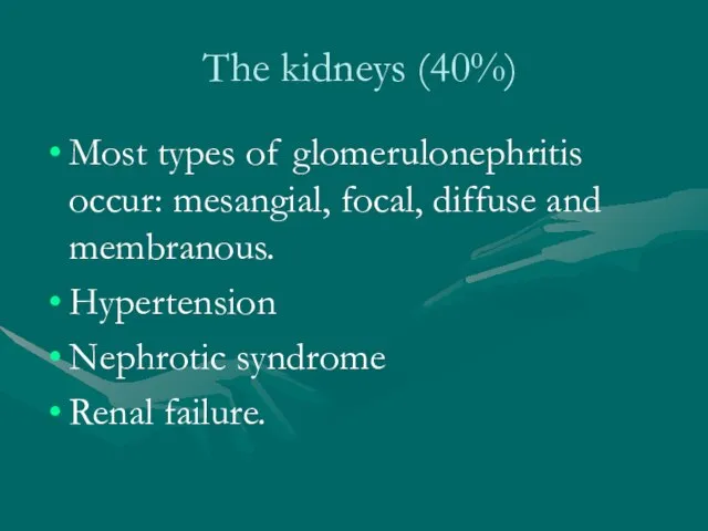 The kidneys (40%) Most types of glomerulonephritis occur: mesangial, focal, diffuse and