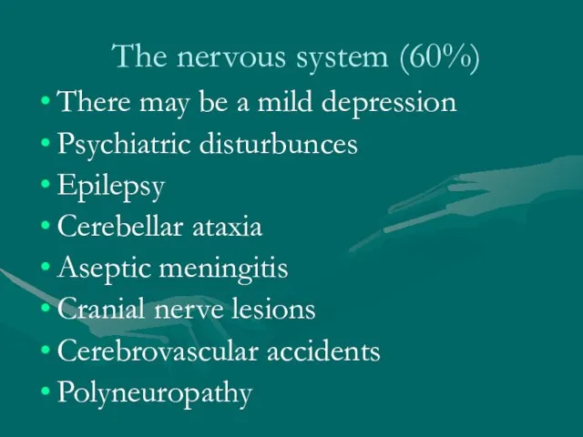 The nervous system (60%) There may be a mild depression Psychiatric disturbunces