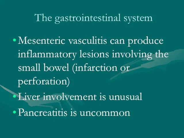 The gastrointestinal system Mesenteric vasculitis can produce inflammatory lesions involving the small