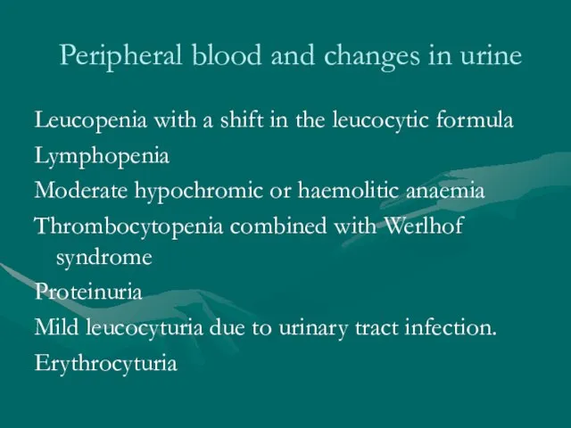 Peripheral blood and changes in urine Leucopenia with a shift in the