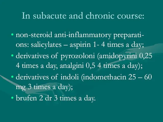 In subacute and chronic course: non-steroid anti-inflammatory preparati- ons: salicylates – aspirin