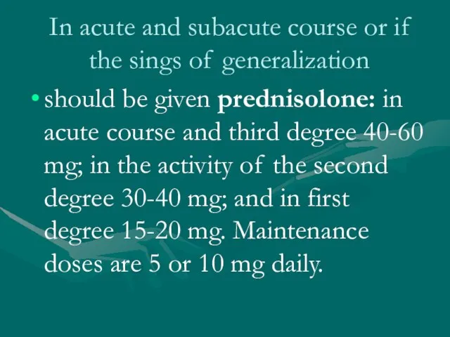 In acute and subacute course or if the sings of generalization should