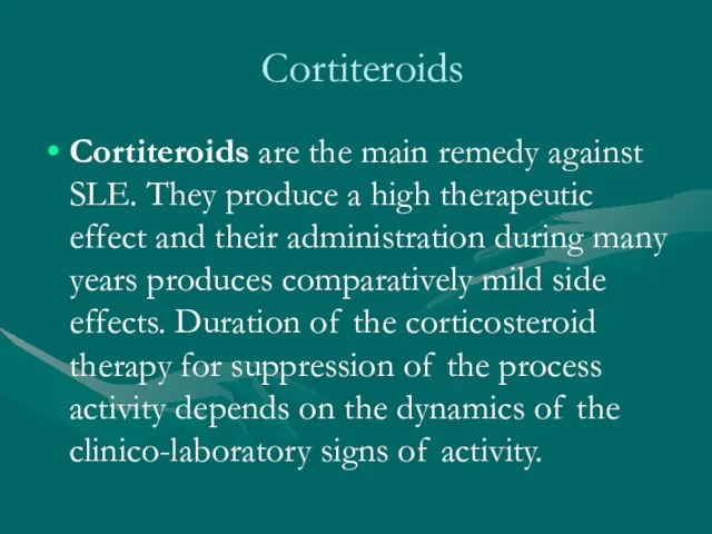 Cortiteroids Cortiteroids are the main remedy against SLE. They produce a high