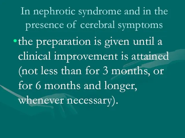 In nephrotic syndrome and in the presence of cerebral symptoms the preparation