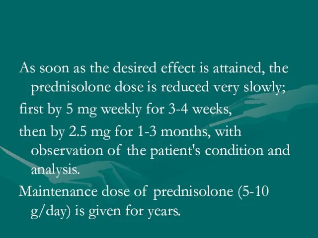 As soon as the desired effect is attained, the prednisolone dose is