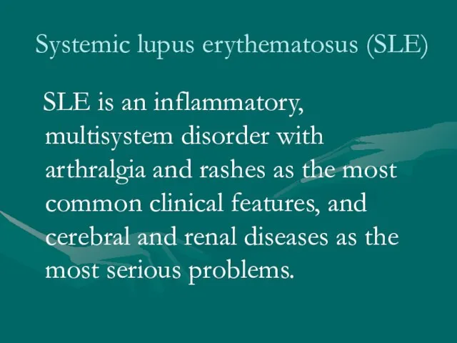 Systemic lupus erythematosus (SLE) SLE is an inflammatory, multisystem disorder with arthralgia