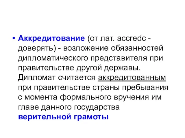 Аккредитование (от лат. аccredc - доверять) - возложение обязанностей дипломатического представителя при