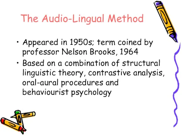The Audio-Lingual Method Appeared in 1950s; term coined by professor Nelson Brooks,