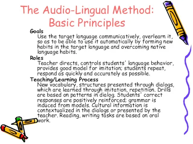 The Audio-Lingual Method: Basic Principles Goals Use the target language communicatively, overlearn