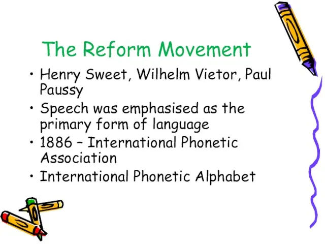 The Reform Movement Henry Sweet, Wilhelm Vietor, Paul Paussy Speech was emphasised