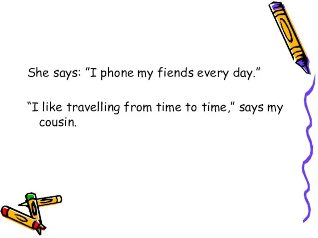 She says: ”I phone my fiends every day.” “I like travelling from