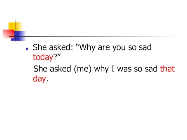 She asked: “Why are you so sad today?” She asked (me) why